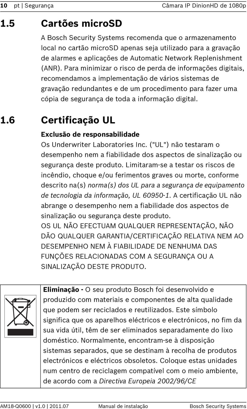 Para minimizar o risco de perda de informações digitais, recomendamos a implementação de vários sistemas de gravação redundantes e de um procedimento para fazer uma cópia de segurança de toda a