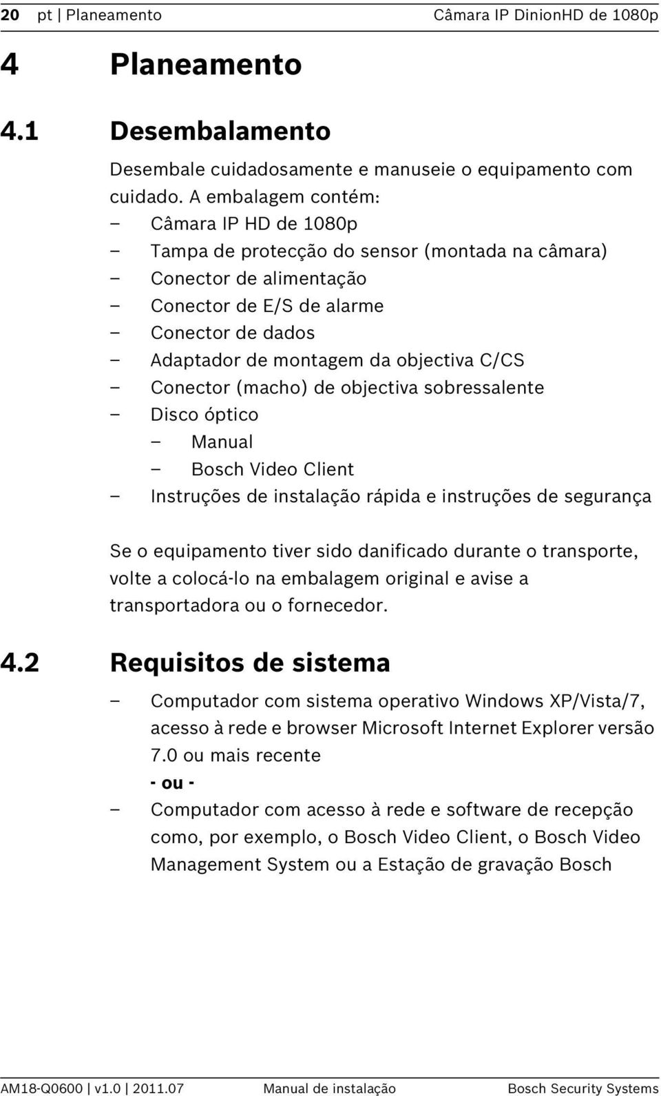 Conector (macho) de objectiva sobressalente Disco óptico Manual Bosch Video Client Instruções de instalação rápida e instruções de segurança Se o equipamento tiver sido danificado durante o