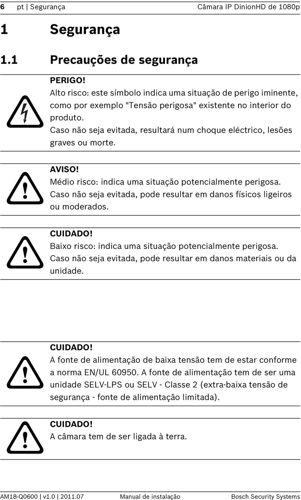 Caso não seja evitada, resultará num choque eléctrico, lesões graves ou morte. AVISO! Médio risco: indica uma situação potencialmente perigosa.