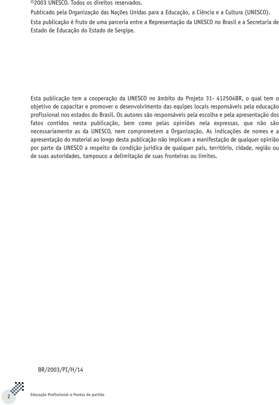 Esta publicação tem a cooperação da UNESCO no âmbito do Projeto 31-412504BR, o qual tem o objetivo de capacitar e promover o desenvolvimento das equipes locais responsáveis pela educação profissional