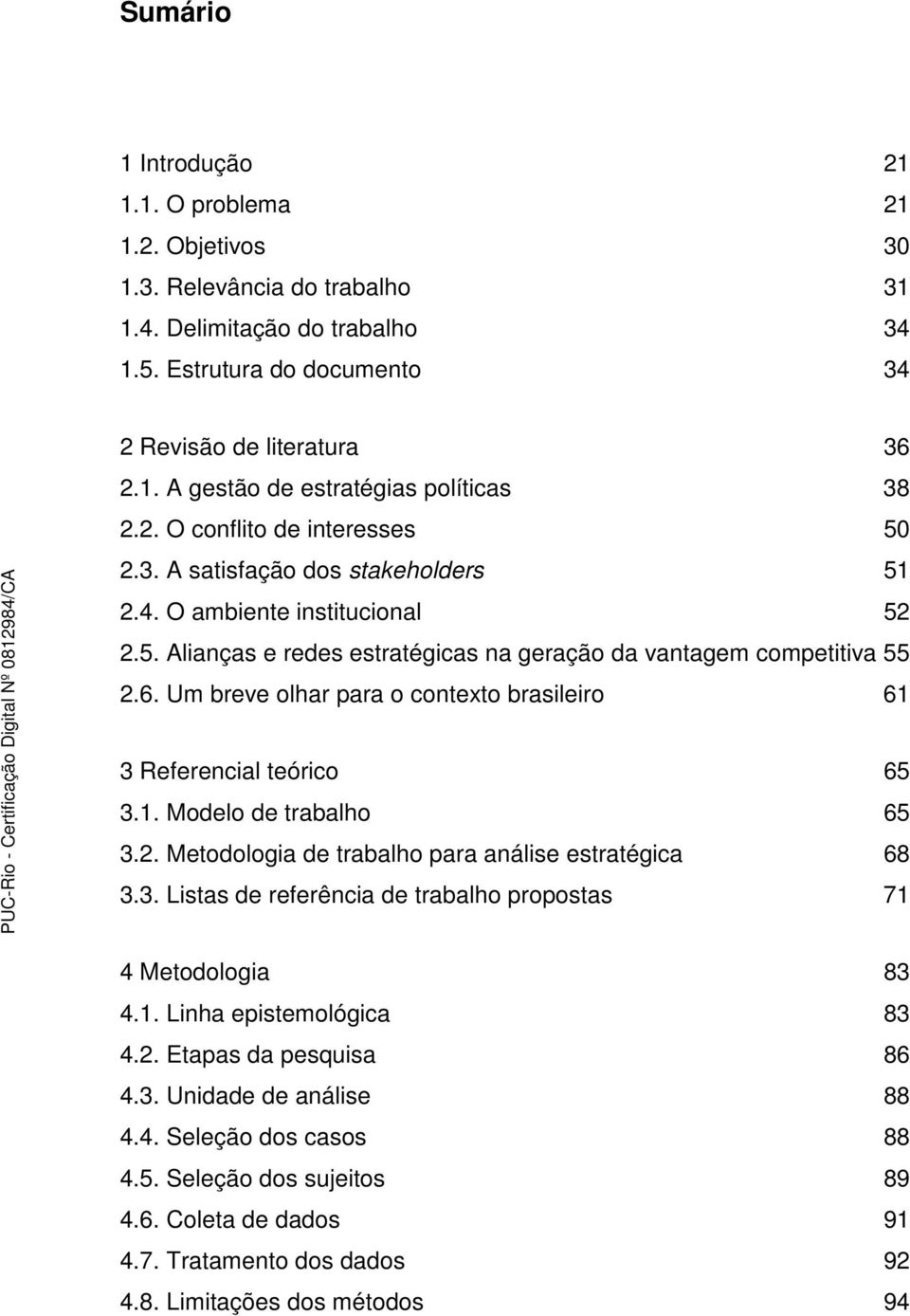 Um breve olhar para o contexto brasileiro 61 3 Referencial teórico 65 3.1. Modelo de trabalho 65 3.2. Metodologia de trabalho para análise estratégica 68 3.3. Listas de referência de trabalho propostas 71 4 Metodologia 83 4.