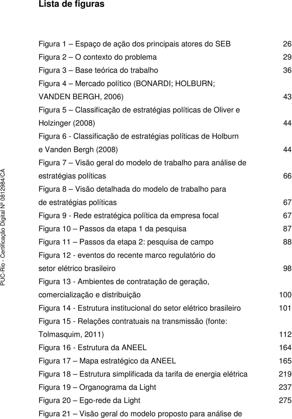 geral do modelo de trabalho para análise de estratégias políticas 66 Figura 8 Visão detalhada do modelo de trabalho para de estratégias políticas 67 Figura 9 - Rede estratégica política da empresa