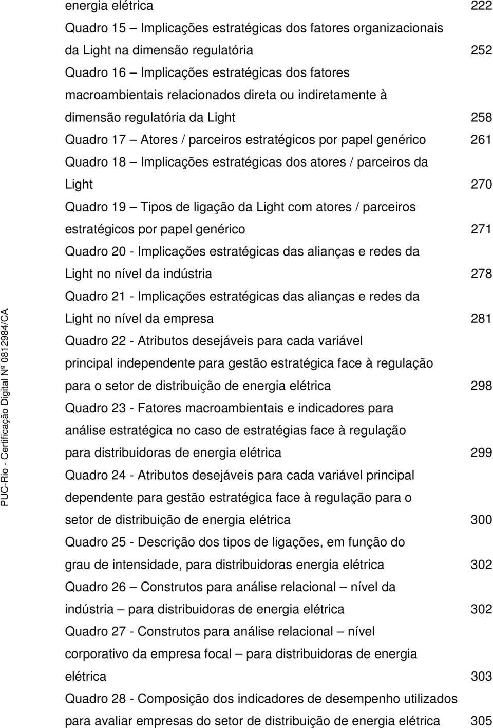 Quadro 19 Tipos de ligação da Light com atores / parceiros estratégicos por papel genérico 271 Quadro 20 - Implicações estratégicas das alianças e redes da Light no nível da indústria 278 Quadro 21 -