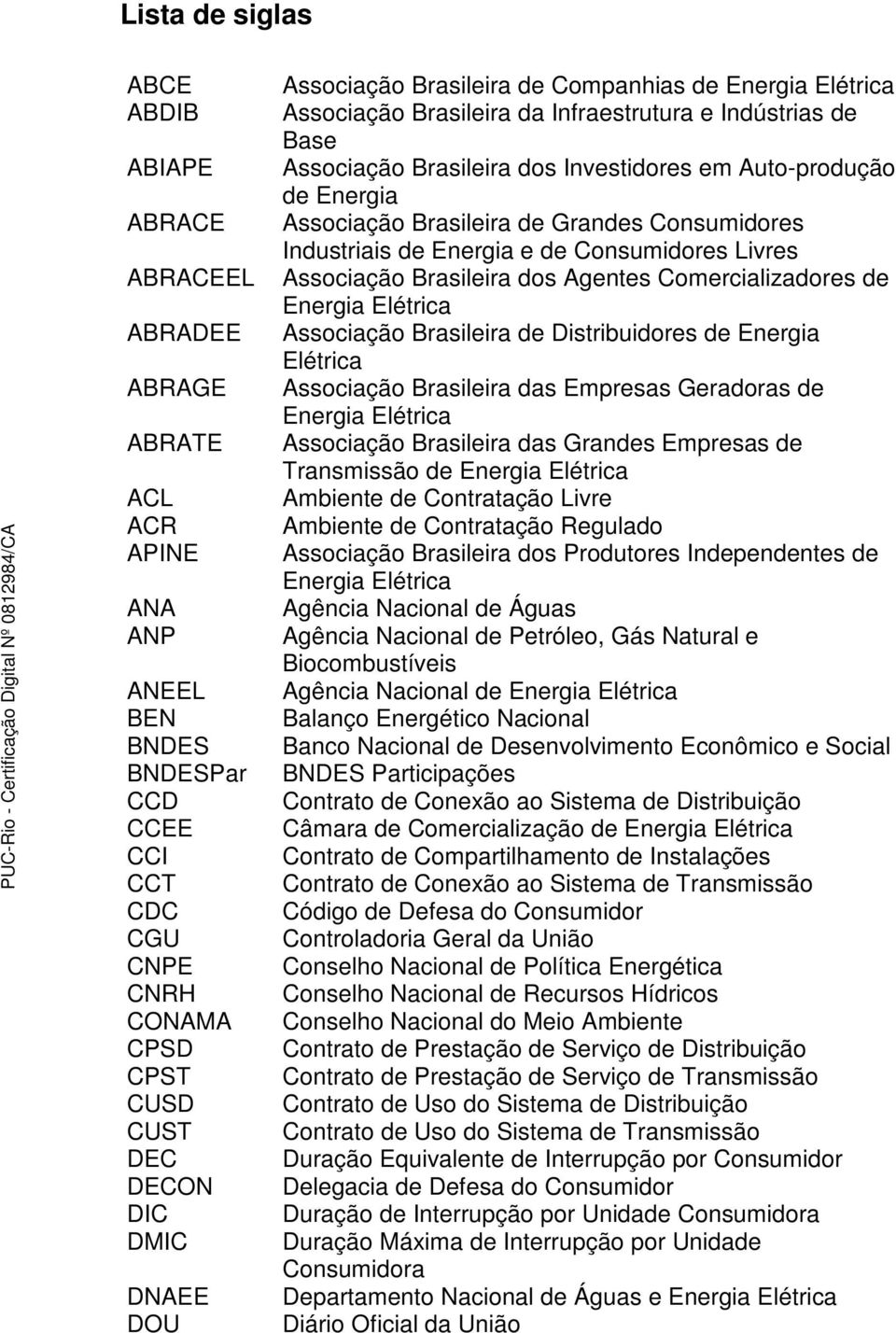 Associação Brasileira de Grandes Consumidores Industriais de Energia e de Consumidores Livres Associação Brasileira dos Agentes Comercializadores de Energia Elétrica Associação Brasileira de