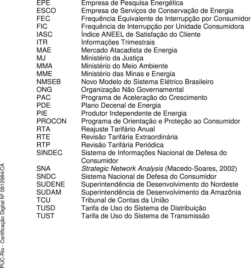 NMSEB Novo Modelo do Sistema Elétrico Brasileiro ONG Organização Não Governamental PAC Programa de Aceleração do Crescimento PDE Plano Decenal de Energia PIE Produtor Independente de Energia PROCON
