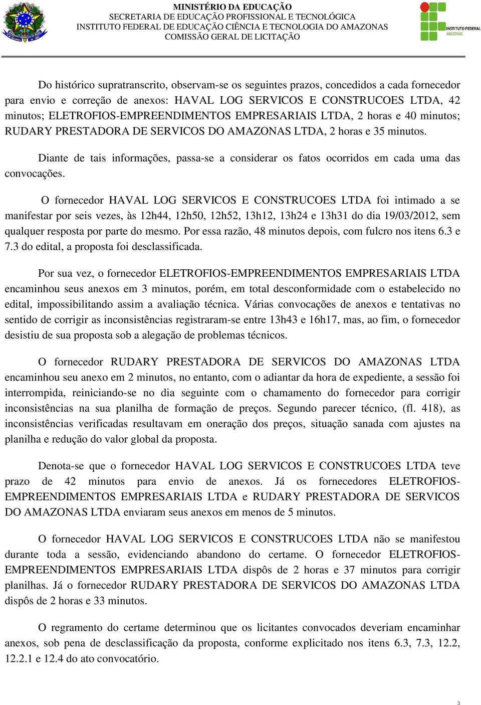 Diante de tais informações, passa-se a considerar os fatos ocorridos em cada uma das convocações.