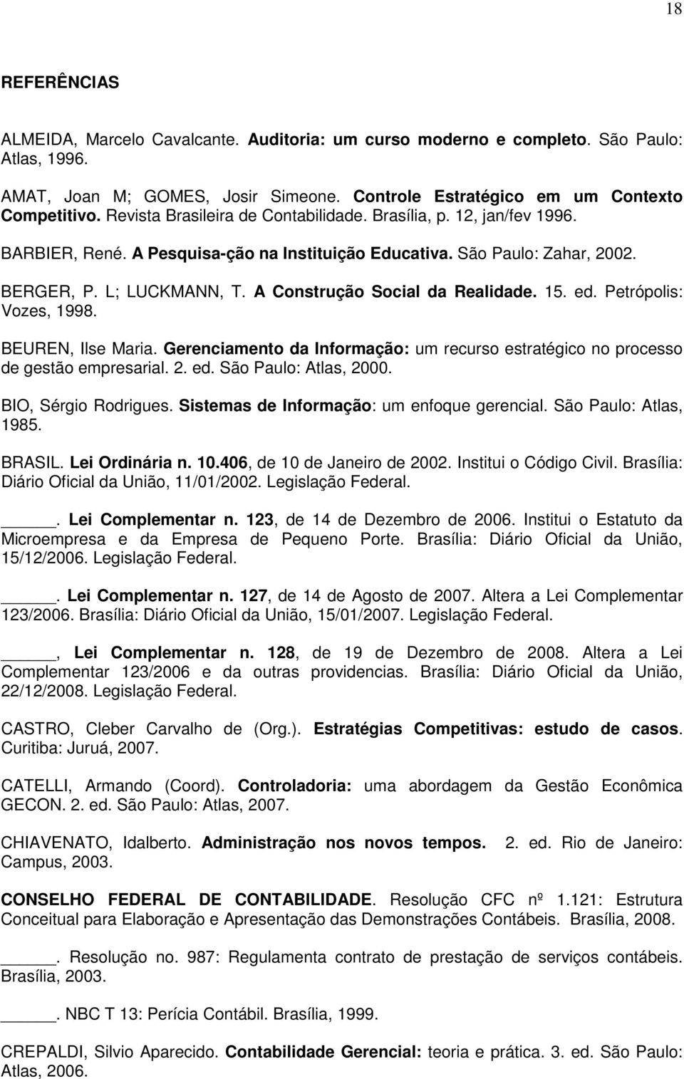 A Construção Social da Realidade. 15. ed. Petrópolis: Vozes, 1998. BEUREN, Ilse Maria. Gerenciamento da Informação: um recurso estratégico no processo de gestão empresarial. 2. ed. São Paulo: Atlas, 2000.