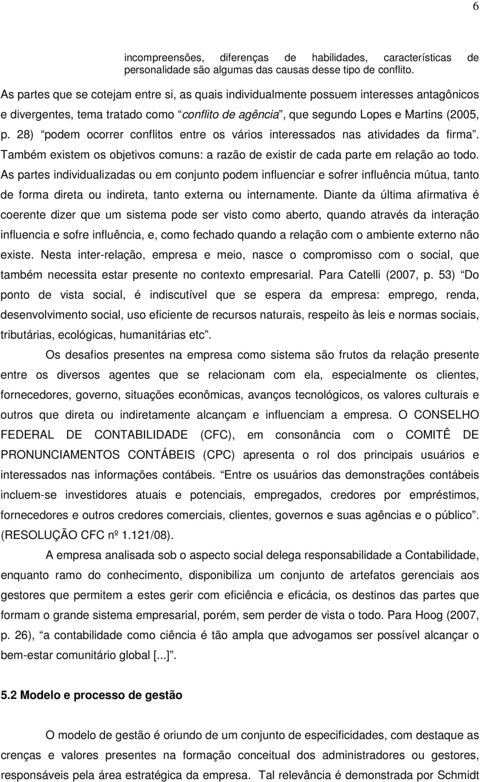 28) podem ocorrer conflitos entre os vários interessados nas atividades da firma. Também existem os objetivos comuns: a razão de existir de cada parte em relação ao todo.