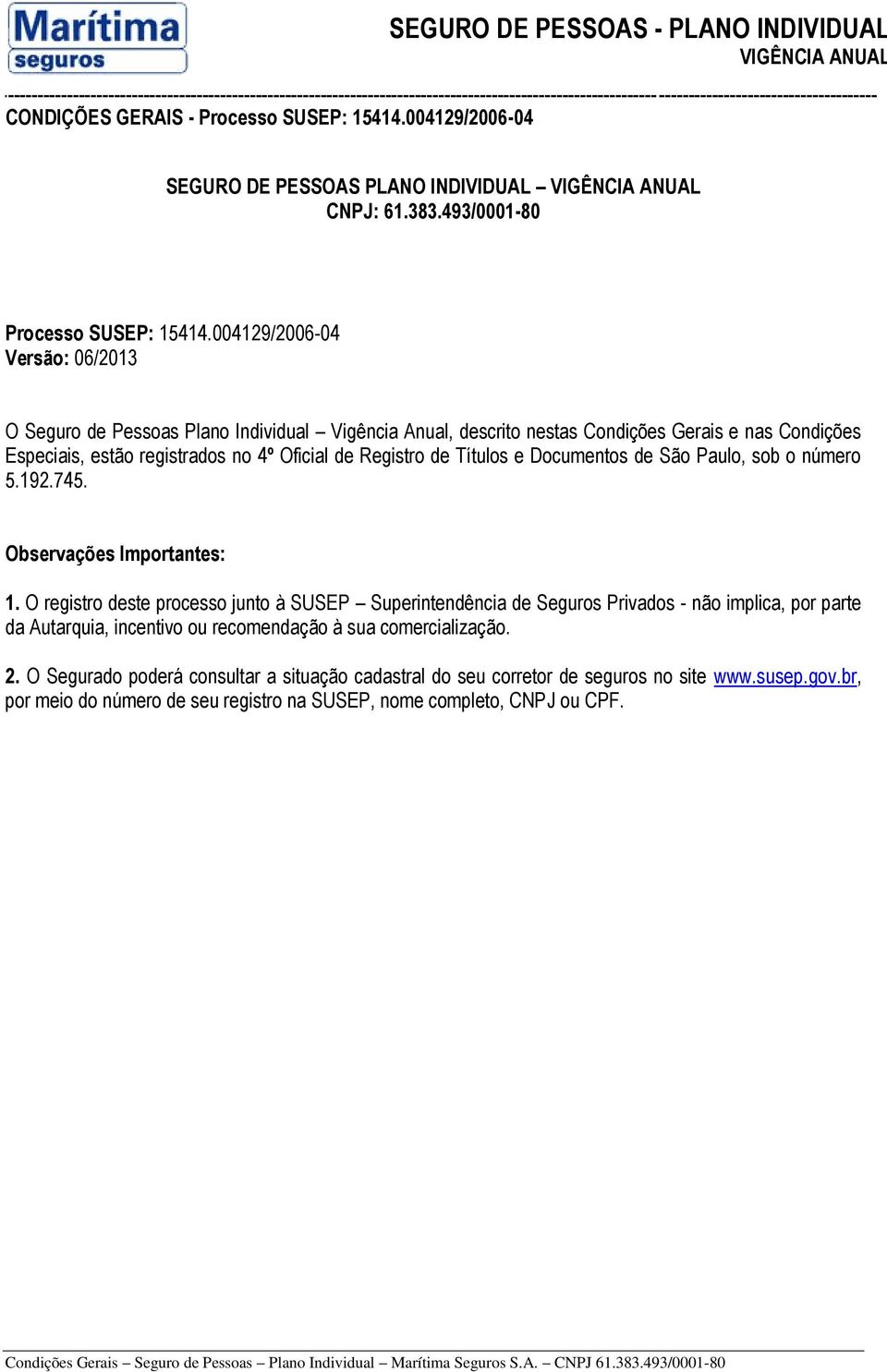 004129/2006-04 Versão: 06/2013 O Seguro de Pessoas Plano Individual Vigência Anual, descrito nestas Condições Gerais e nas Condições Especiais, estão registrados no 4º Oficial de Registro de Títulos