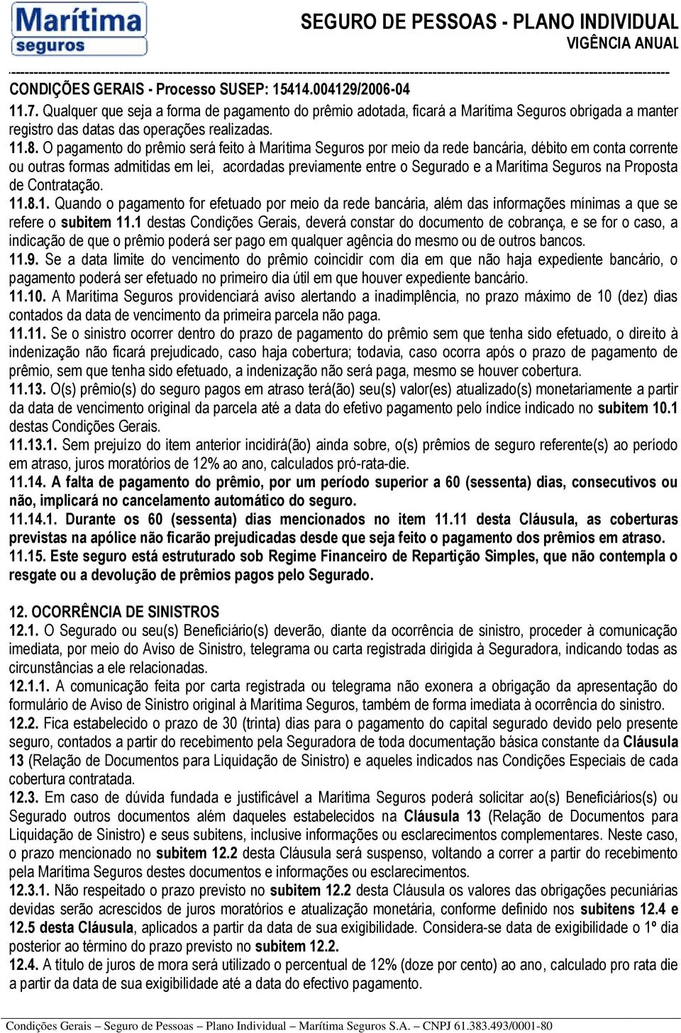 na Proposta de Contratação. 11.8.1. Quando o pagamento for efetuado por meio da rede bancária, além das informações mínimas a que se refere o subitem 11.