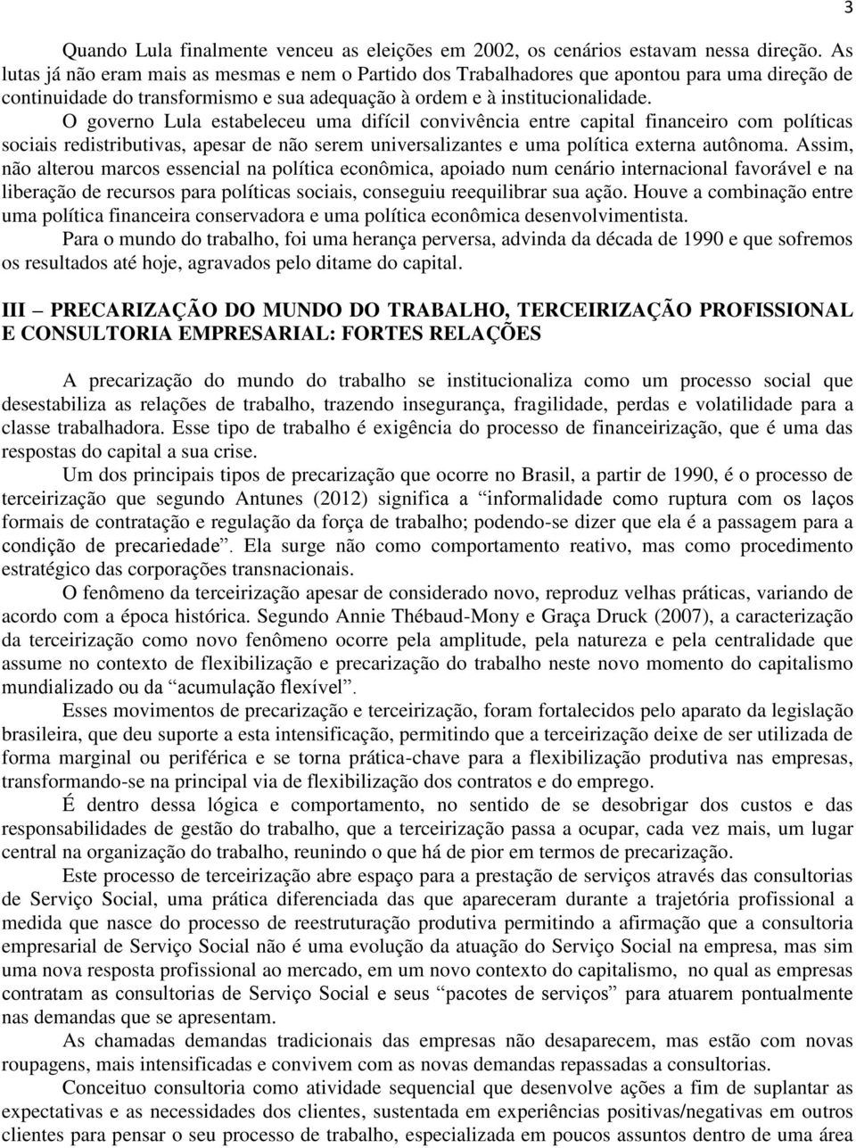 O governo Lula estabeleceu uma difícil convivência entre capital financeiro com políticas sociais redistributivas, apesar de não serem universalizantes e uma política externa autônoma.