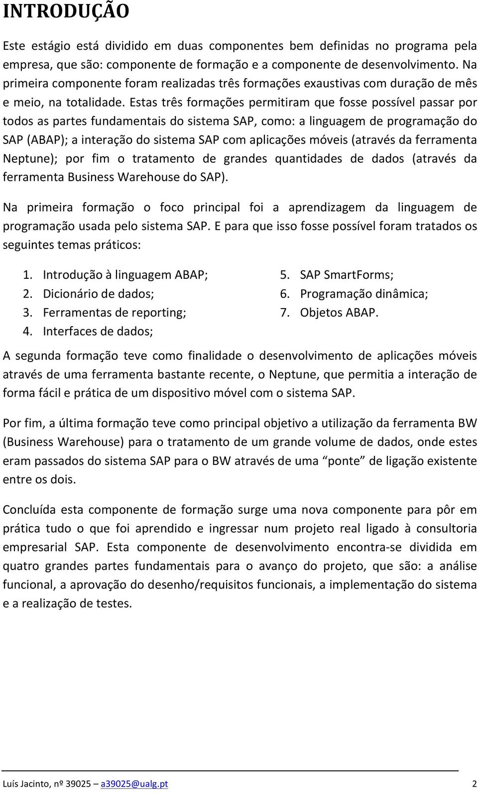 estastrêsformaçõespermitiramquefossepossívelpassarpor todosaspartesfundamentaisdosistemasap,como:alinguagemdeprogramaçãodo SAP(ABAP);ainteraçãodosistemaSAPcomaplicaçõesmóveis(atravésdaferramenta