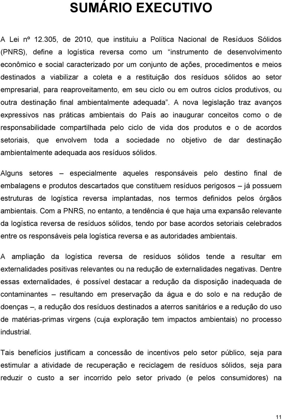 ações, procedimentos e meios destinados a viabilizar a coleta e a restituição dos resíduos sólidos ao setor empresarial, para reaproveitamento, em seu ciclo ou em outros ciclos produtivos, ou outra