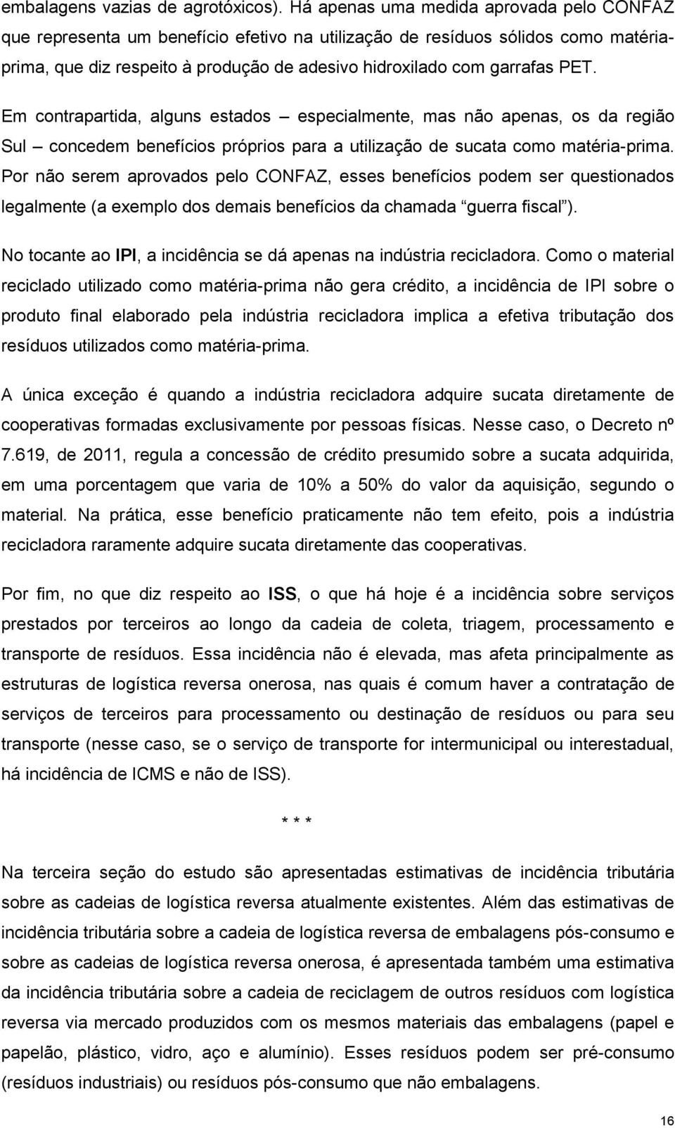 Em contrapartida, alguns estados especialmente, mas não apenas, os da região Sul concedem benefícios próprios para a utilização de sucata como matéria-prima.