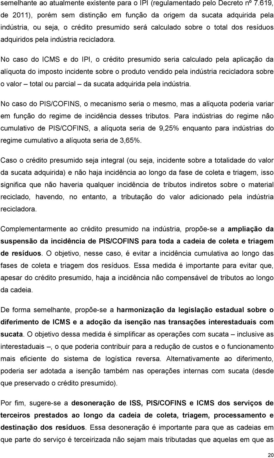 No caso do ICMS e do IPI, o crédito presumido seria calculado pela aplicação da alíquota do imposto incidente sobre o produto vendido pela indústria recicladora sobre o valor total ou parcial da