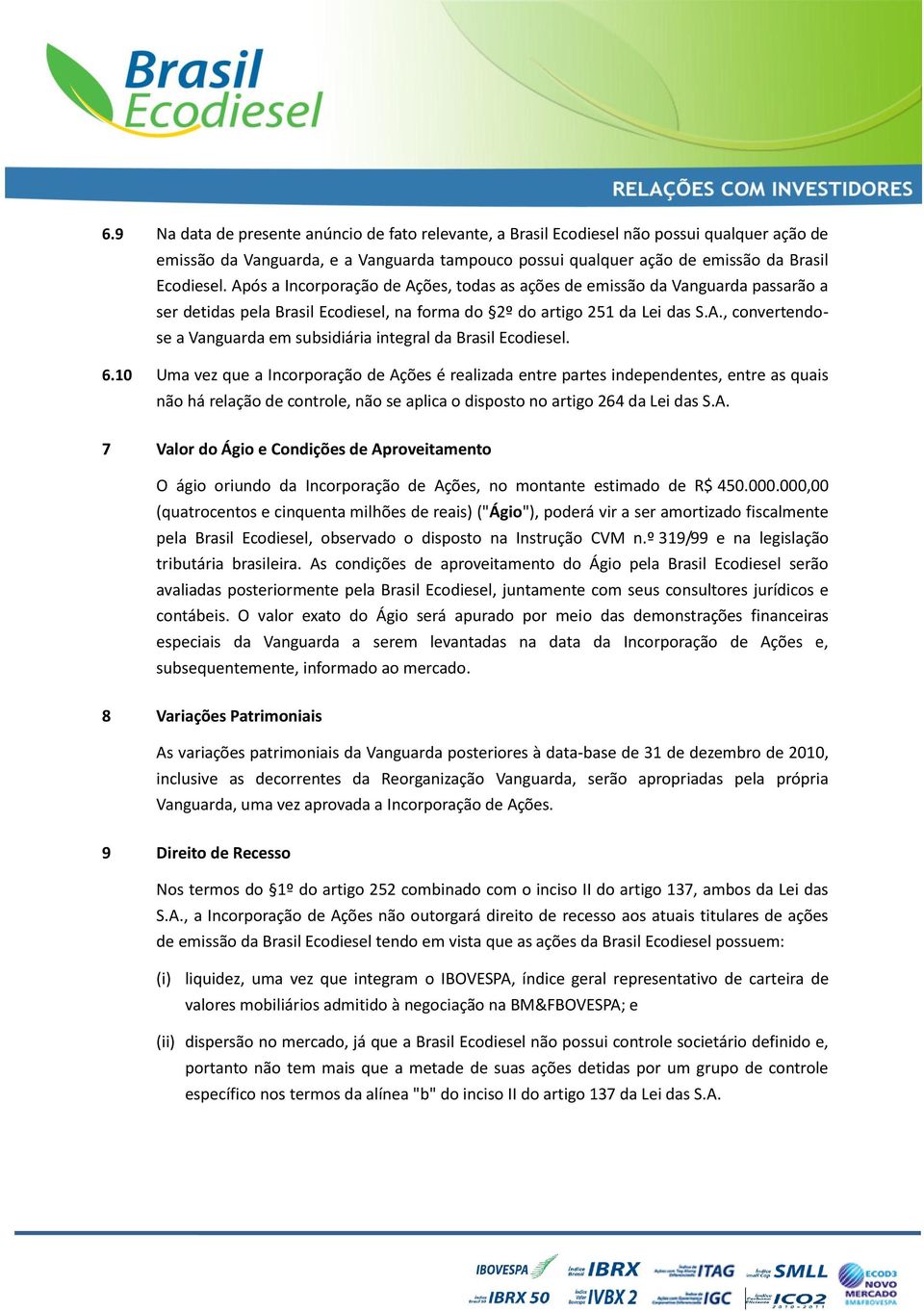 6.10 Uma vez que a Incorporação de Ações é realizada entre partes independentes, entre as quais não há relação de controle, não se aplica o disposto no artigo 264 da Lei das S.A. 7 Valor do Ágio e Condições de Aproveitamento O ágio oriundo da Incorporação de Ações, no montante estimado de R$ 450.