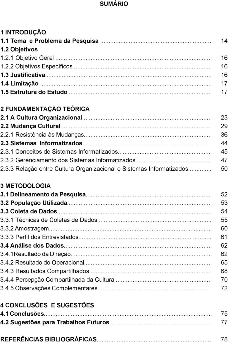 .. 45 2.3.2 Gerenciamento dos Sistemas Informatizados... 47 2.3.3 Relação entre Cultura Organizacional e Sistemas Informatizados... 50 3 METODOLOGIA 3.1 Delineamento da Pesquisa... 52 3.