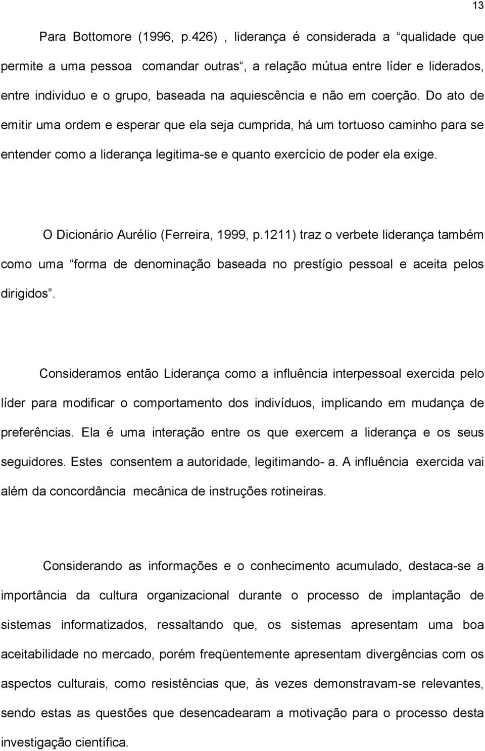 Do ato de emitir uma ordem e esperar que ela seja cumprida, há um tortuoso caminho para se entender como a liderança legitima-se e quanto exercício de poder ela exige.