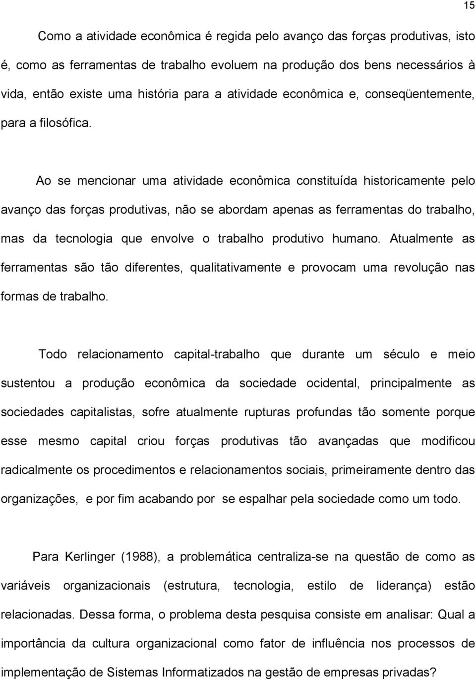 Ao se mencionar uma atividade econômica constituída historicamente pelo avanço das forças produtivas, não se abordam apenas as ferramentas do trabalho, mas da tecnologia que envolve o trabalho