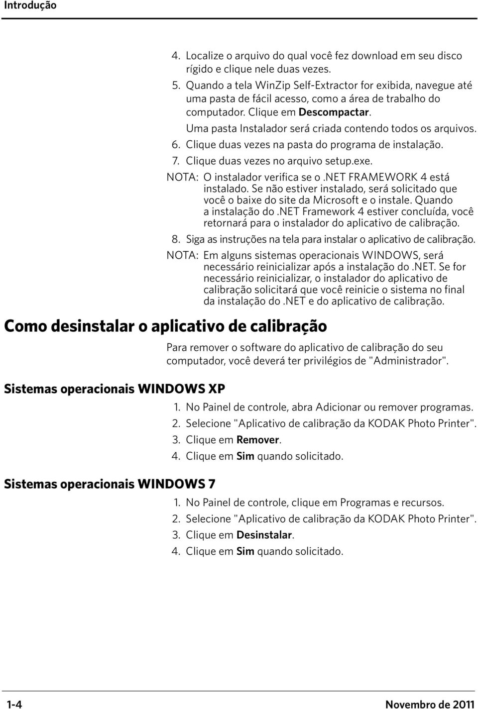 Uma pasta Instalador será criada contendo todos os arquivos. 6. Clique duas vezes na pasta do programa de instalação. 7. Clique duas vezes no arquivo setup.exe. NOTA: O instalador verifica se o.