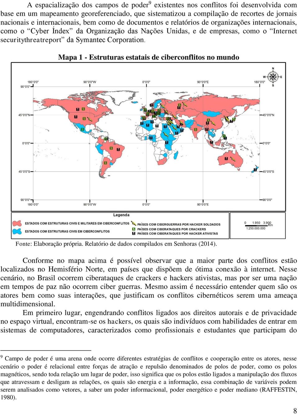 Symantec Corporation. Mapa 1 - Estruturas estatais de ciberconflitos no mundo Fonte: Elaboração própria. Relatório de dados compilados em Senhoras (2014).