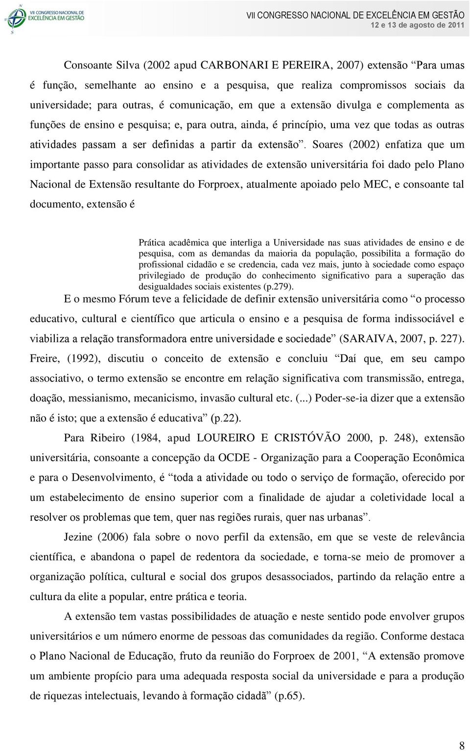 Soares (2002) enfatiza que um importante passo para consolidar as atividades de extensão universitária foi dado pelo Plano Nacional de Extensão resultante do Forproex, atualmente apoiado pelo MEC, e