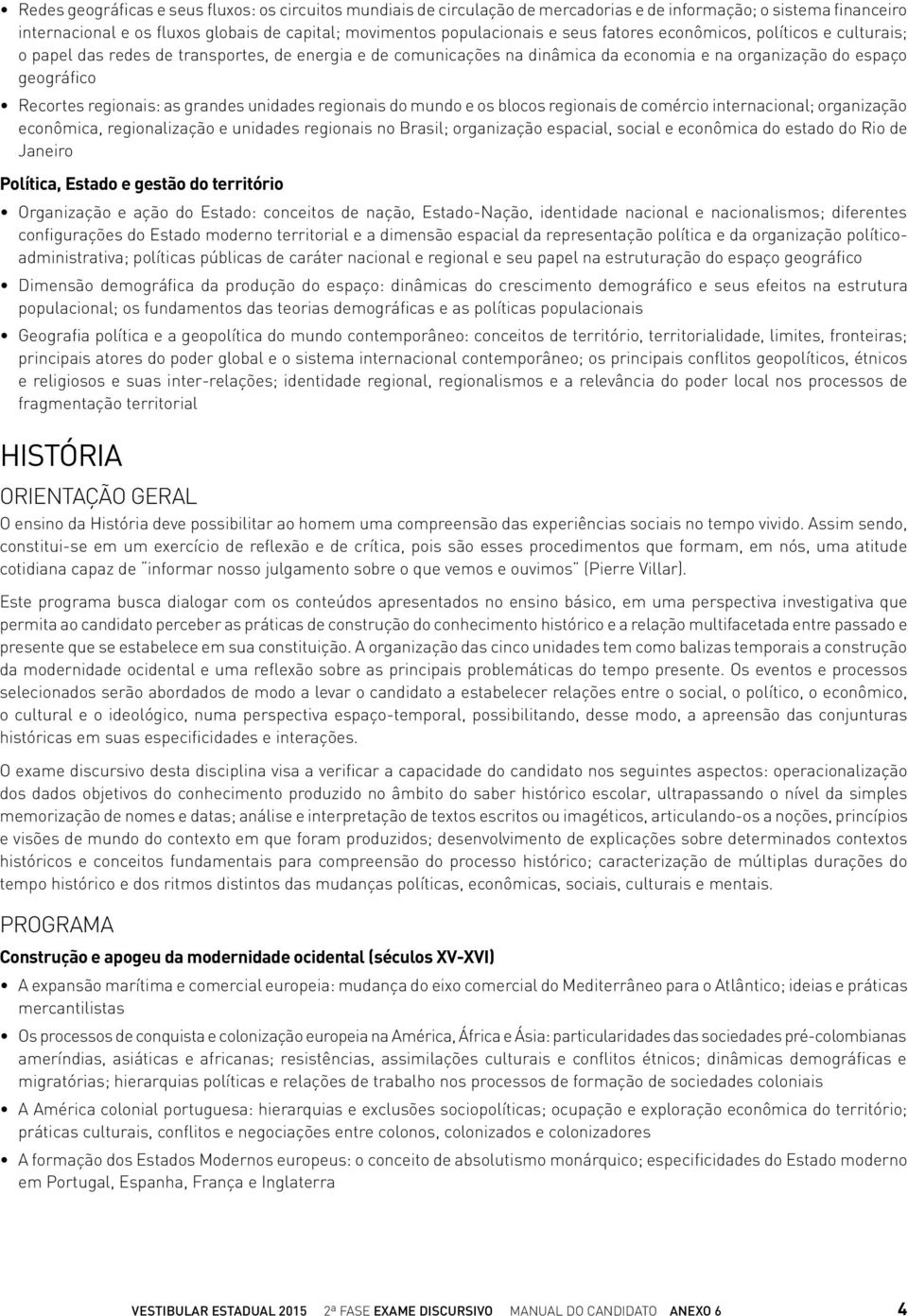 unidades regionais do mundo e os blocos regionais de comércio internacional; organização econômica, regionalização e unidades regionais no Brasil; organização espacial, social e econômica do estado