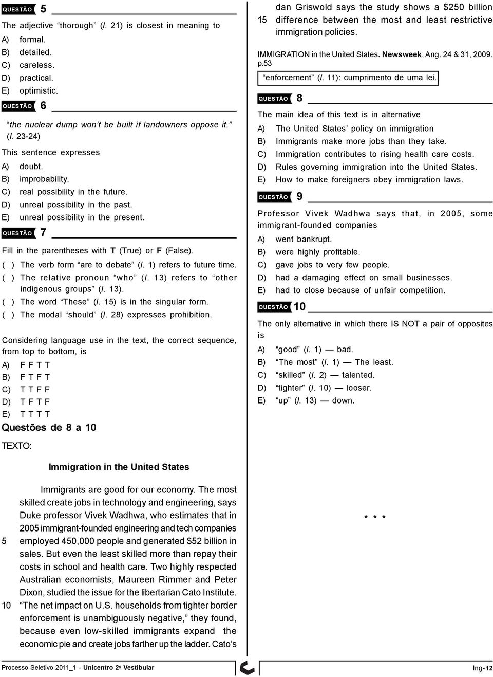 QUESTÃO 7 Fill in the parentheses with T (True) or F (False). ( ) The verb form are to debate (l. 1) refers to future time. ( ) The relative pronoun who (l. 13) refers to other indigenous groups (l.