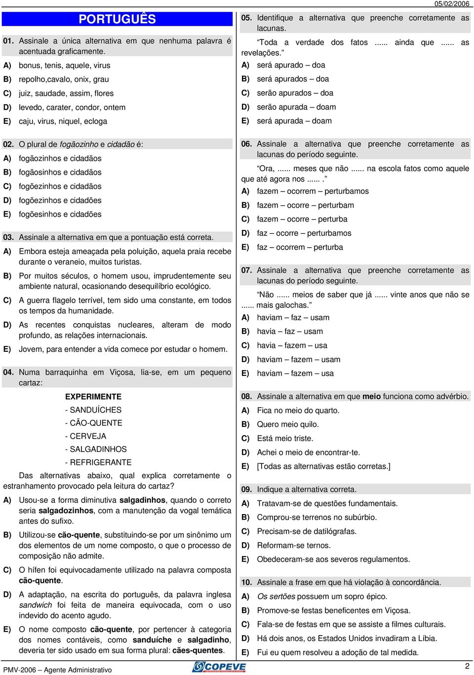 Identifique a alternativa que preenche corretamente as lacunas. Toda a verdade dos fatos... ainda que... as revelações.