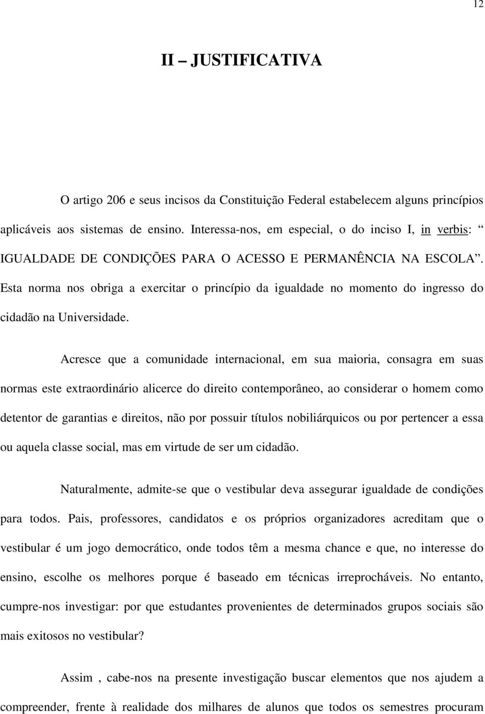 Esta norma nos obriga a exercitar o princípio da igualdade no momento do ingresso do cidadão na Universidade.