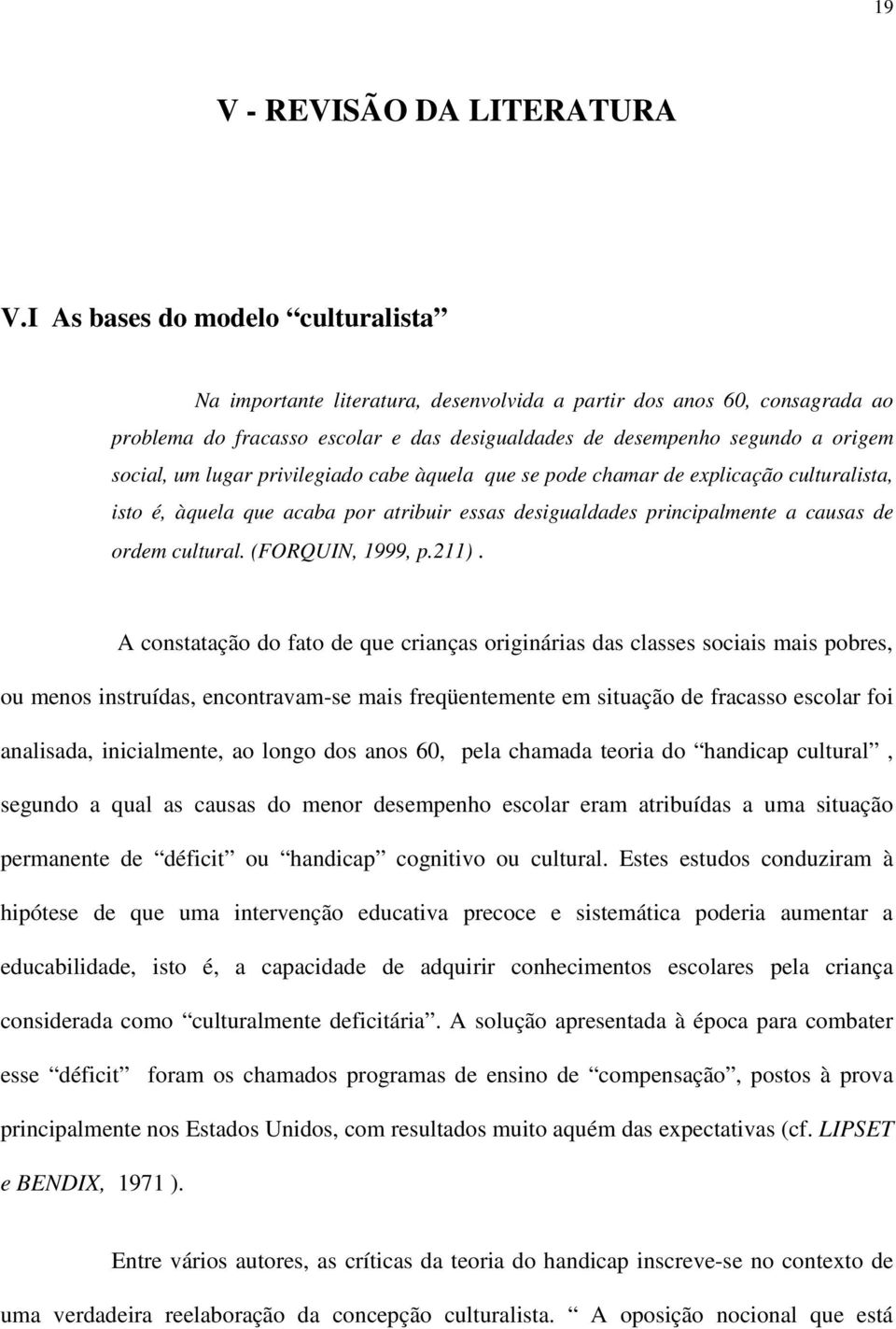 lugar privilegiado cabe àquela que se pode chamar de explicação culturalista, isto é, àquela que acaba por atribuir essas desigualdades principalmente a causas de ordem cultural. (FORQUIN, 1999, p.