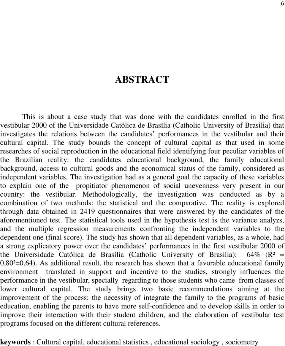 The study bounds the concept of cultural capital as that used in some researches of social reproduction in the educational field identifying four peculiar variables of the Brazilian reality: the