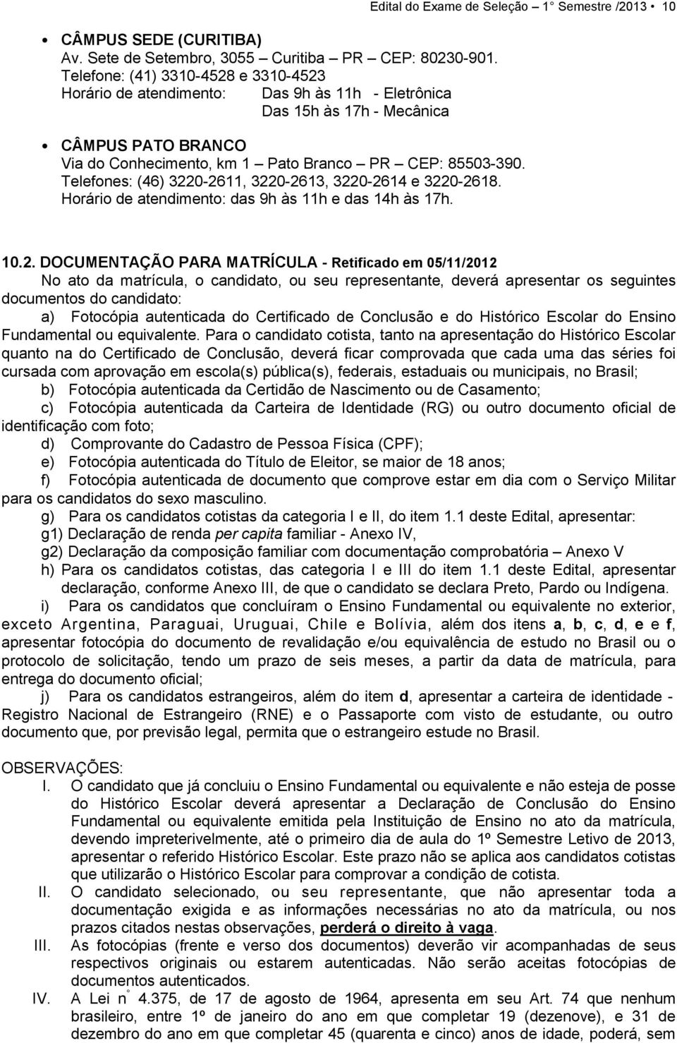 Conhecimento, km 1 Pato Branco PR CEP: 85503-390. Telefones: (46) 322