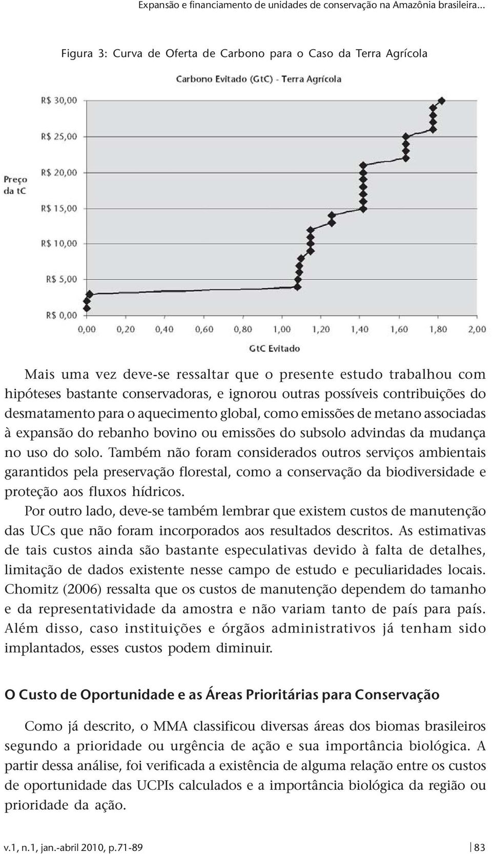 contribuições do desmatamento para o aquecimento global, como emissões de metano associadas à expansão do rebanho bovino ou emissões do subsolo advindas da mudança no uso do solo.