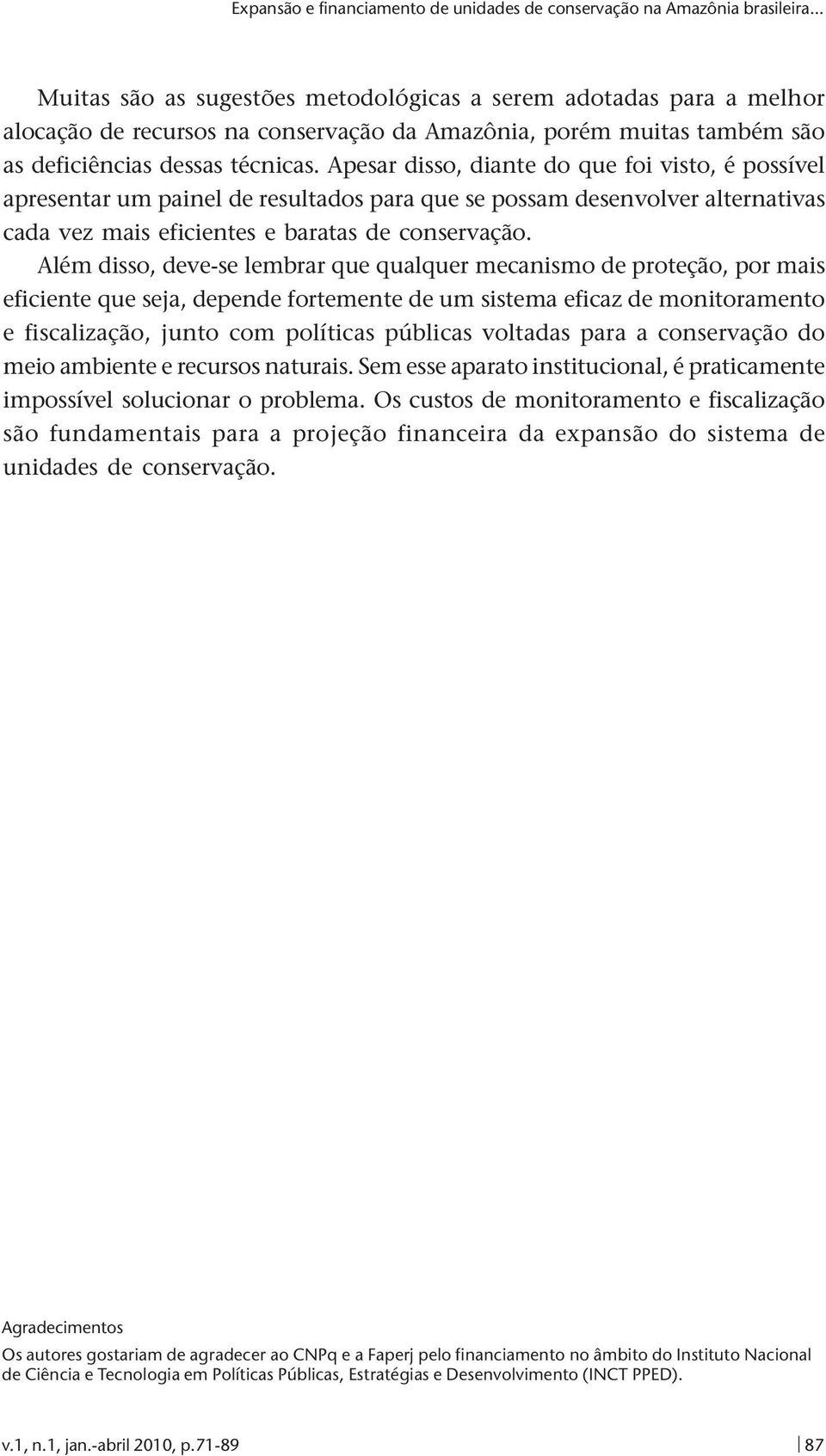 Apesar disso, diante do que foi visto, é possível apresentar um painel de resultados para que se possam desenvolver alternativas cada vez mais eficientes e baratas de conservação.