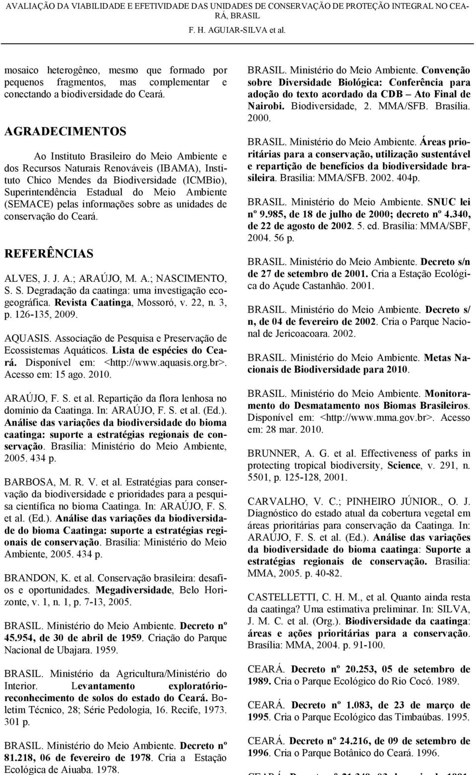 (SEMACE) pelas informações sobre as unidades de conservação do Ceará. REFERÊNCIAS ALVES, J. J. A.; ARAÚJO, M. A.; NASCIMENTO, S. S. Degradação da caatinga: uma investigação ecogeográfica.