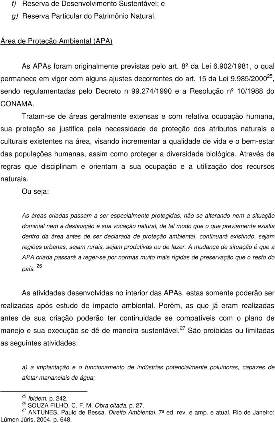 Tratam-se de áreas geralmente extensas e com relativa ocupação humana, sua proteção se justifica pela necessidade de proteção dos atributos naturais e culturais existentes na área, visando