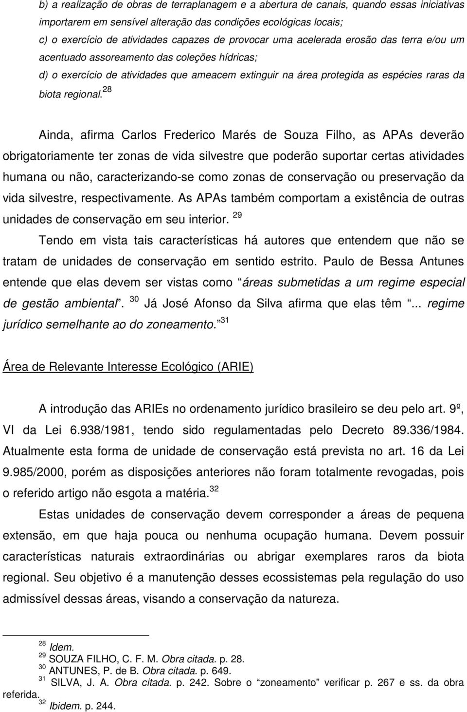 28 Ainda, afirma Carlos Frederico Marés de Souza Filho, as APAs deverão obrigatoriamente ter zonas de vida silvestre que poderão suportar certas atividades humana ou não, caracterizando-se como zonas