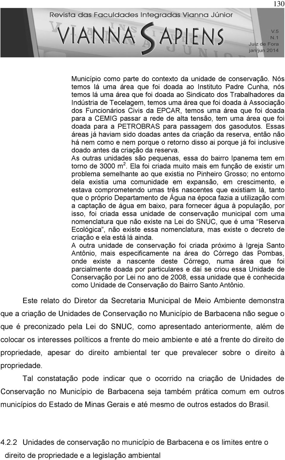 dos Funcionários Civis da EPCAR, temos uma área que foi doada para a CEMIG passar a rede de alta tensão, tem uma área que foi doada para a PETROBRAS para passagem dos gasodutos.