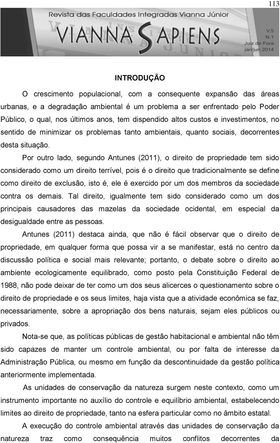 Por outro lado, segundo Antunes (2011), o direito de propriedade tem sido considerado como um direito terrível, pois é o direito que tradicionalmente se define como direito de exclusão, isto é, ele é