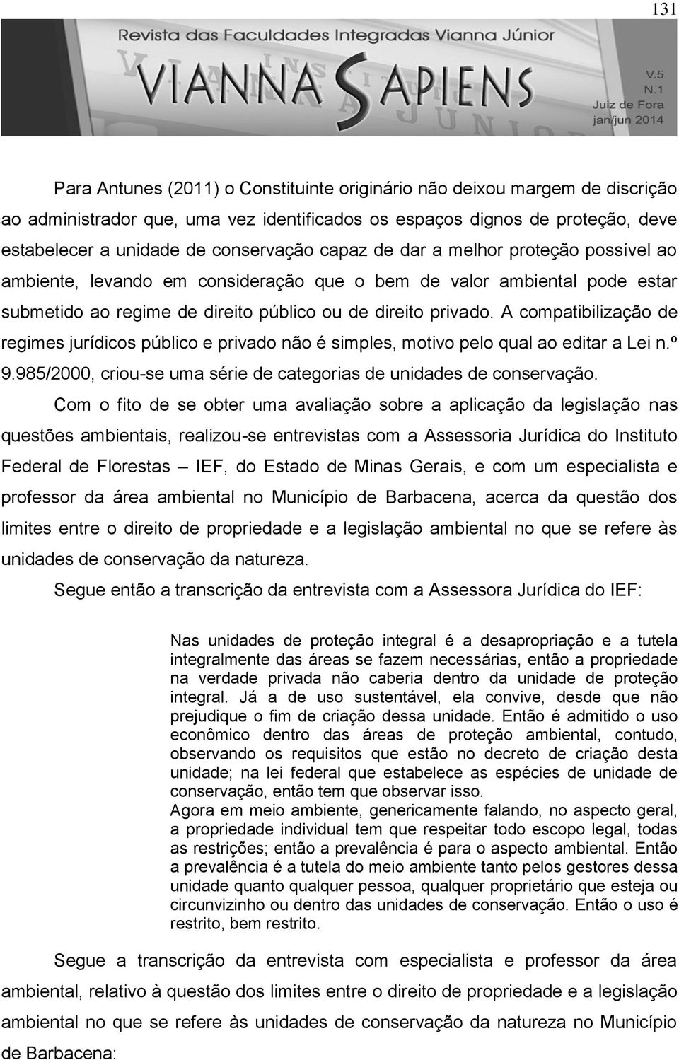 A compatibilização de regimes jurídicos público e privado não é simples, motivo pelo qual ao editar a Lei n.º 9.985/2000, criou-se uma série de categorias de unidades de conservação.