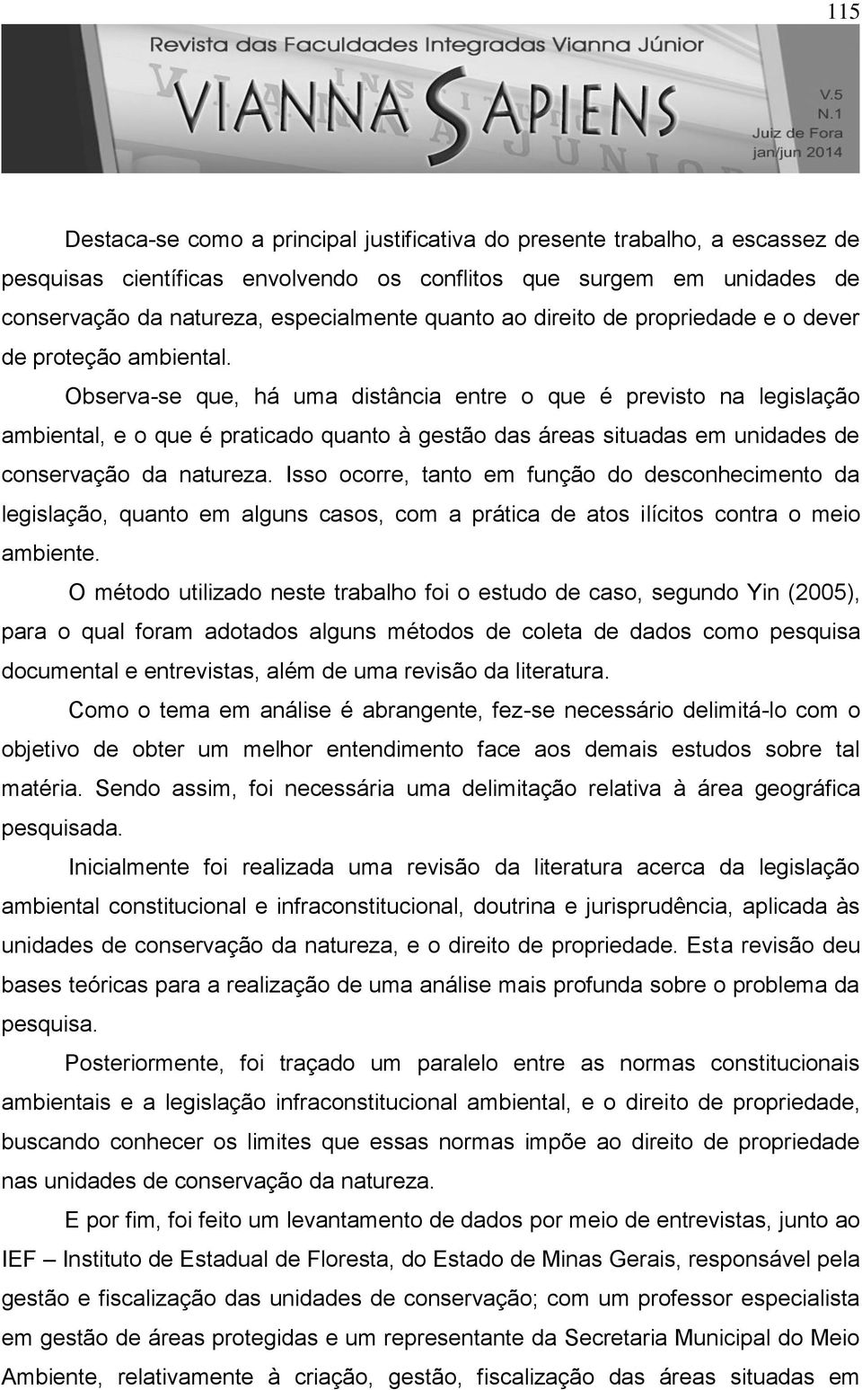 Observa-se que, há uma distância entre o que é previsto na legislação ambiental, e o que é praticado quanto à gestão das áreas situadas em unidades de conservação da natureza.