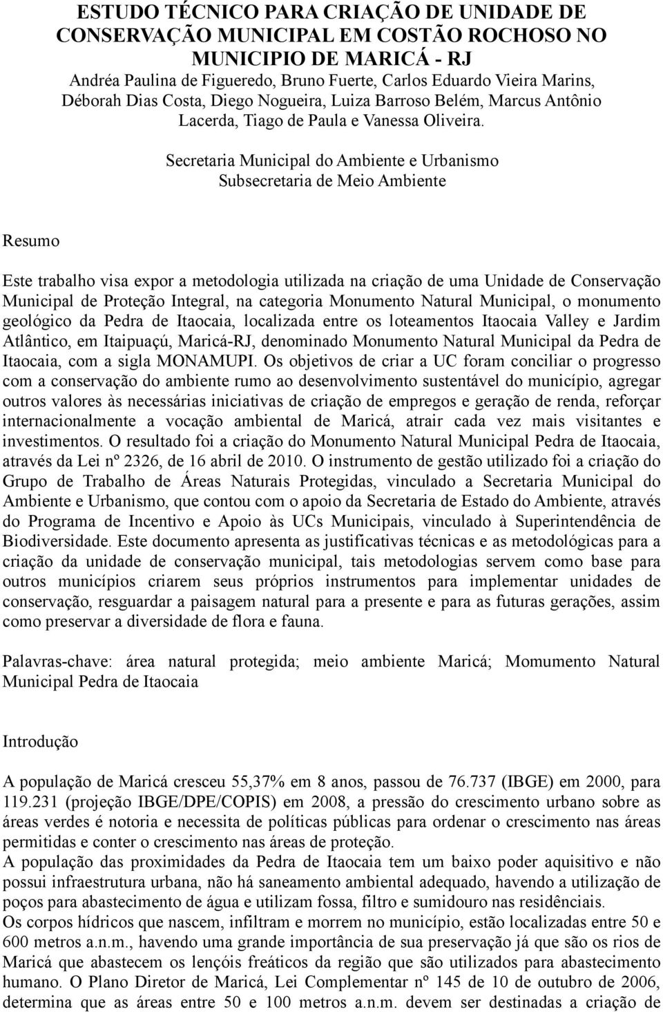 Secretaria Municipal do Ambiente e Urbanismo Subsecretaria de Meio Ambiente Resumo Este trabalho visa expor a metodologia utilizada na criação de uma Unidade de Conservação Municipal de Proteção