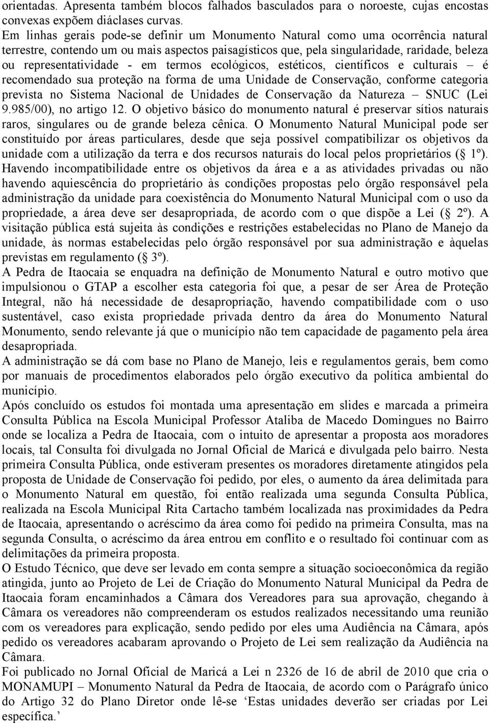 - em termos ecológicos, estéticos, científicos e culturais é recomendado sua proteção na forma de uma Unidade de Conservação, conforme categoria prevista no Sistema Nacional de Unidades de