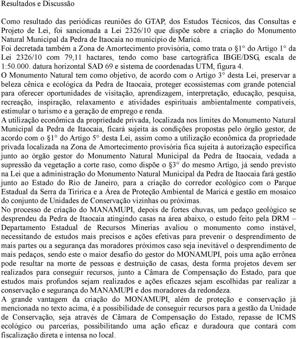 Foi decretada também a Zona de Amortecimento provisória, como trata o 1 do Artigo 1 da Lei 2326/10 com 79,11 hactares, tendo como base cartográfica IBGE/DSG, escala de 1:50.000.