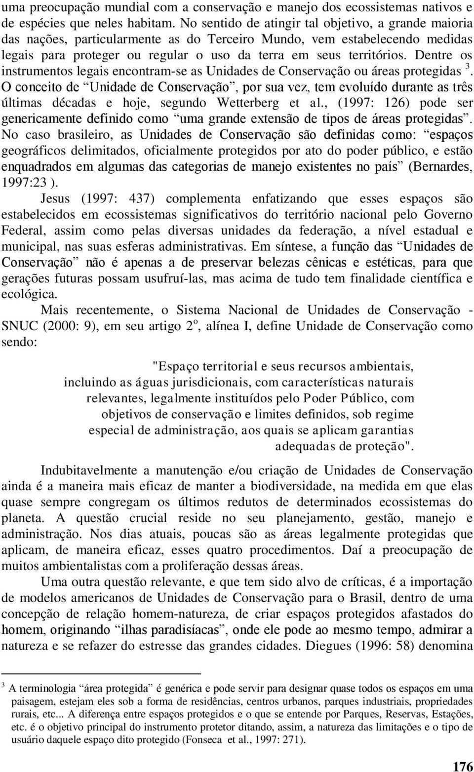 Dentre os instrumentos legais encontram-se as Unidades de Conservação ou áreas protegidas 3.