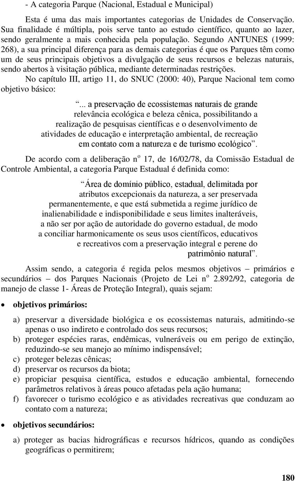 Segundo ANTUNES (1999: 268), a sua principal diferença para as demais categorias é que os Parques têm como um de seus principais objetivos a divulgação de seus recursos e belezas naturais, sendo