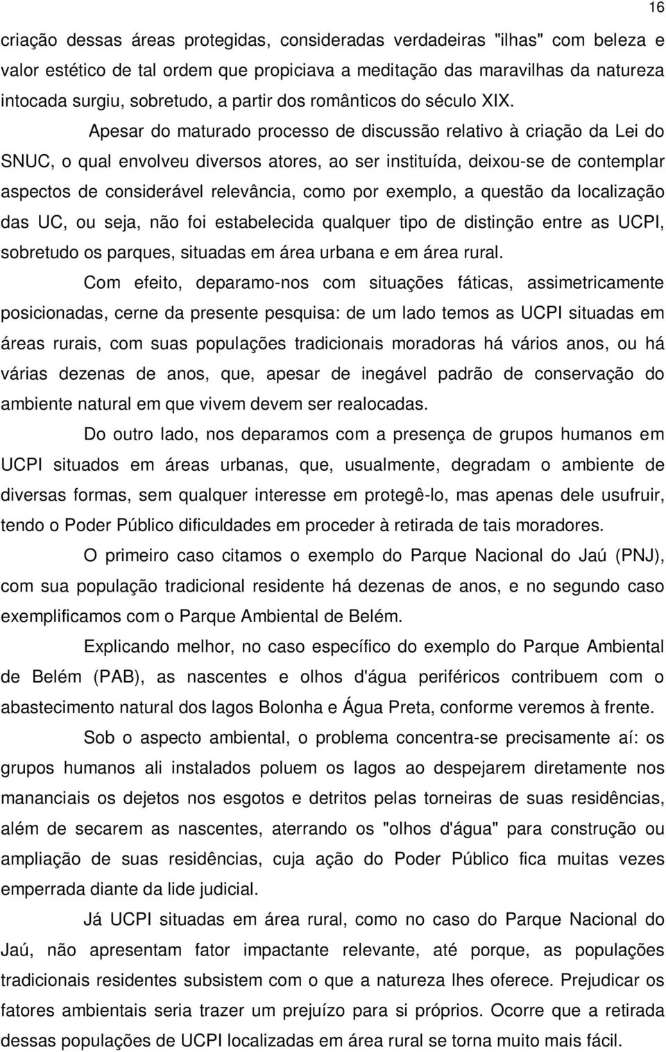 Apesar do maturado processo de discussão relativo à criação da Lei do SNUC, o qual envolveu diversos atores, ao ser instituída, deixou-se de contemplar aspectos de considerável relevância, como por