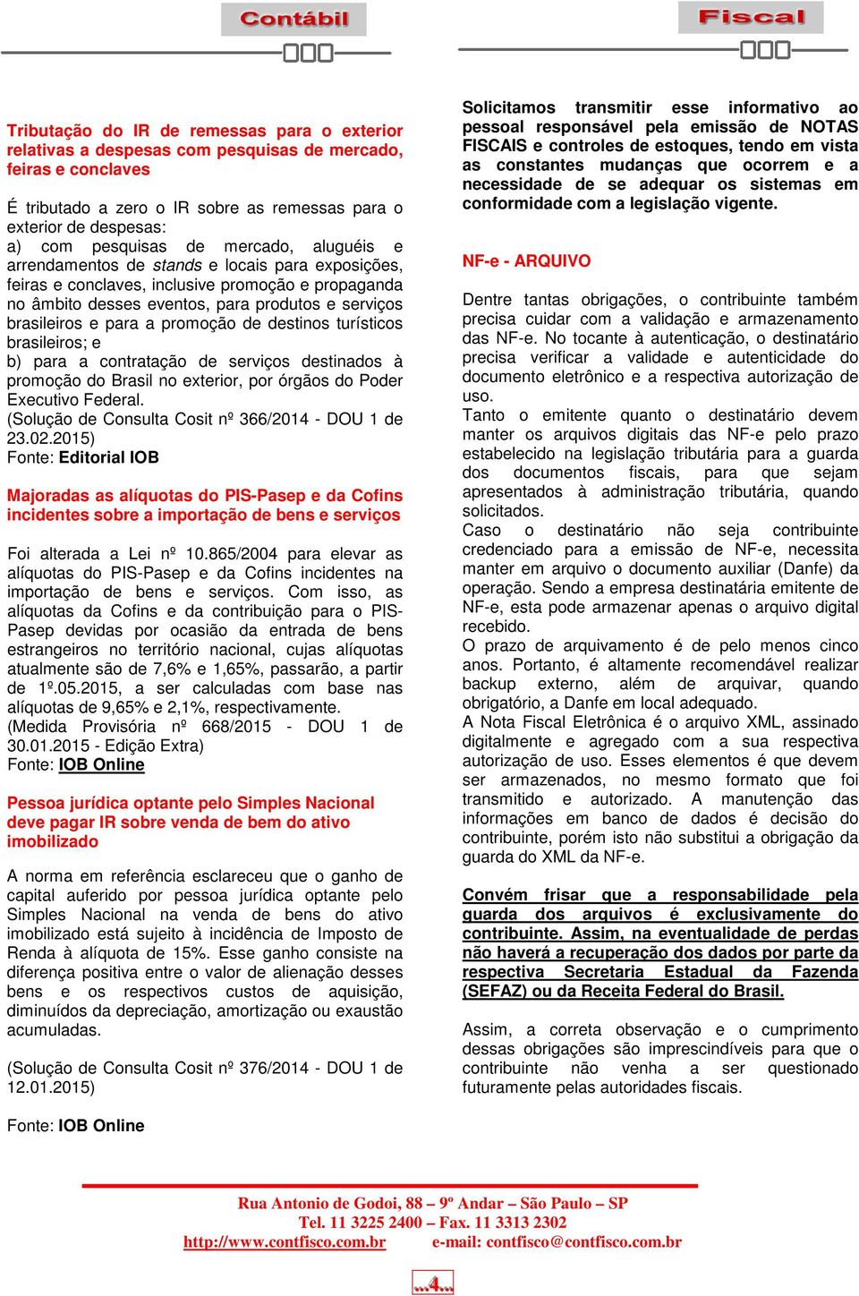 promoção de destinos turísticos brasileiros; e b) para a contratação de serviços destinados à promoção do Brasil no exterior, por órgãos do Poder Executivo Federal.