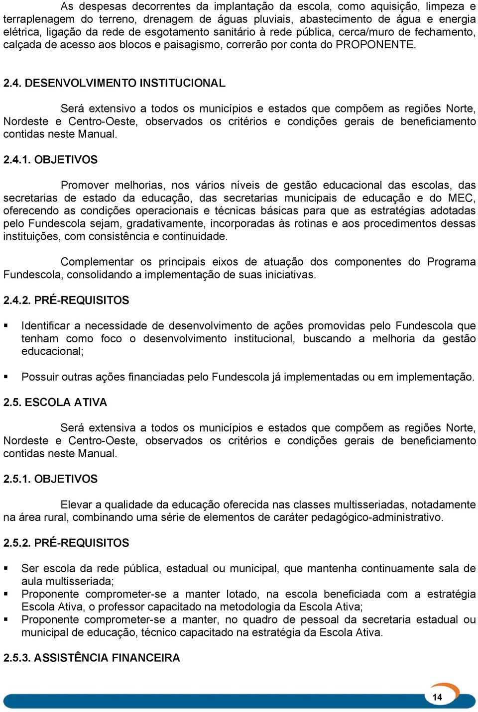 DESENVOLVIMENTO INSTITUCIONAL Será extensivo a todos os municípios e estados que compõem as regiões Norte, Nordeste e Centro-Oeste, observados os critérios e condições gerais de beneficiamento